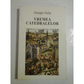 VREMEA CATEDRALELOR - Georges Duby